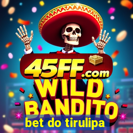 bet do tirulipa